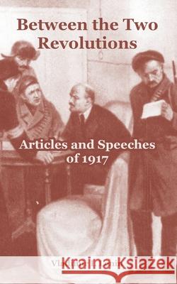 Between the Two Revolutions: Articles and Speeches of 1917 Vladimir I Lenin 9781410216182