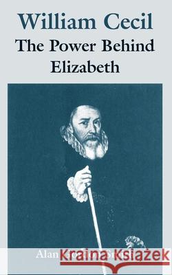 William Cecil: The Power Behind Elizabeth Smith, Alan Gordon 9781410216328