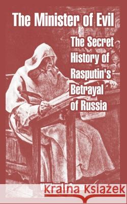 The Minister of Evil: The Secret History of Rasputin's Betrayal of Russia William Le Queux 9781410216830 University Press of the Pacific