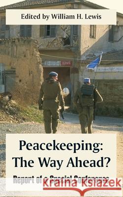 Peacekeeping: The Way Ahead? (Report of a Special Conference) Lewis, William H. 9781410217110 University Press of the Pacific