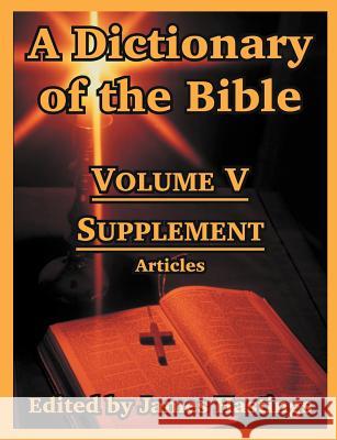 A Dictionary of the Bible: Volume V: Supplement -- Articles Hastings, James 9781410217301