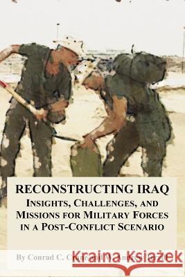 Reconstructing Iraq: Insights, Challenges, and Missions for Military Forces in a Post-Conflict Scenario Crane, Conrad C. 9781410217493