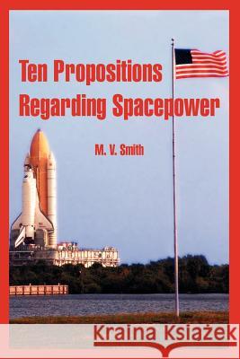 Ten Propositions Regarding Spacepower M. V. Smith 9781410217554 University Press of the Pacific