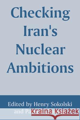 Checking Iran's Nuclear Ambitions Henry Sokolski Patrick L. Clawson 9781410217639