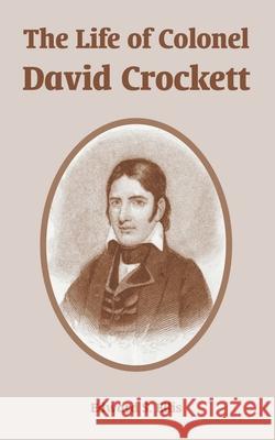 The Life of Colonel David Crockett Edward S. Ellis 9781410217660