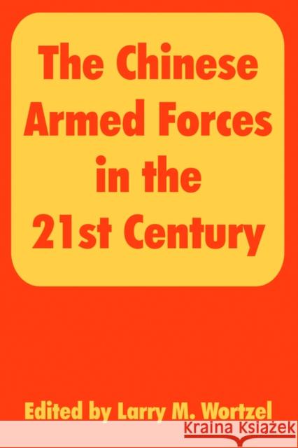 The Chinese Armed Forces in the 21st Century Larry M. Wortzel 9781410217752 American Enterprise Institute Press