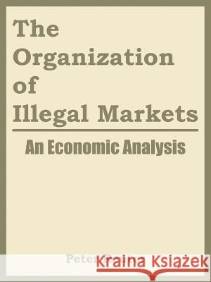 The Organization of Illegal Markets: An Economic Analysis Peter Reuter 9781410217837