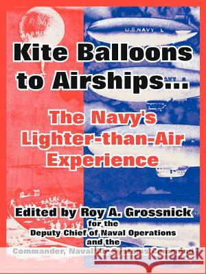 Kite Balloons to Airships...: The Navy's Lighter-than-Air Experience Grossnick, Roy a. 9781410218070 University Press of the Pacific