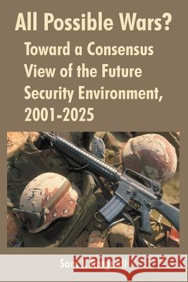 All Possible Wars?: Toward a Consensus View of the Future Security Environment, 2001-2025 Sam J Tangredi 9781410218193