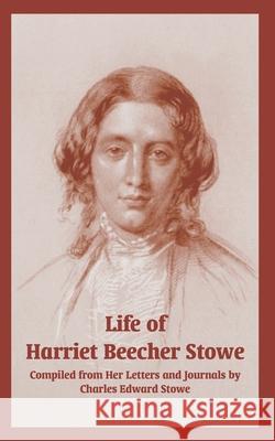 Life of Harriet Beecher Stowe (From Her Letters and Journals) Charles Edward Stowe 9781410218261 University Press of the Pacific