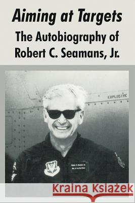 Aiming at Targets: The Autobiography of Robert C. Seamans, Jr. Robert Seamans, Jr 9781410218315