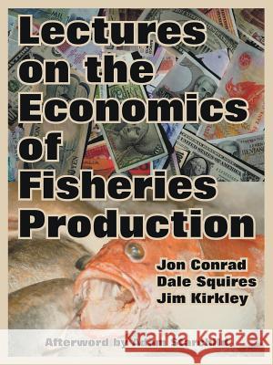 Lectures on the Economics of Fisheries Production Jon Conrad Dale Squires Jim Kirkley 9781410218391