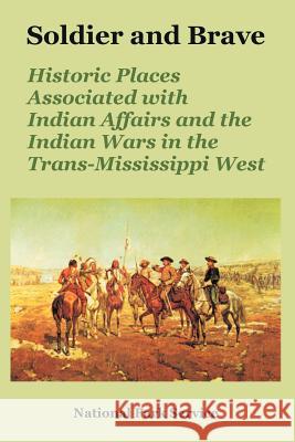 Soldier and Brave: Historic Places Associated with Indian Affairs and the Indian Wars in the Trans-Mississippi West National Park Service 9781410218612 University Press of the Pacific