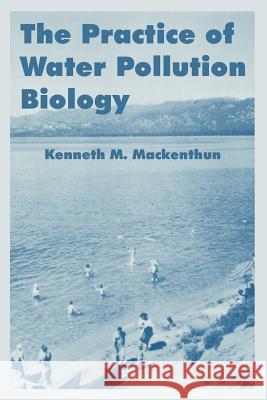 The Practice of Water Pollution Biology Kenneth M. Mackenthun 9781410218650