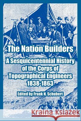 The Nation Builders: A Sesquicentennial History of the Corps of Topographical Engineers 1838-1863 Schubert, Frank N. 9781410218728 University Press of the Pacific