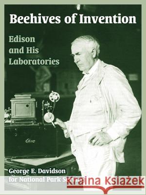 Beehives of Invention: Edison and His Laboratories George E Davidson, National Park Service 9781410218827 University Press of the Pacific