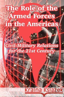The Role of the Armed Forces in the Americas: Civil-Military Relations for the 21st Century Schulz, Donald E. 9781410218865 University Press of the Pacific