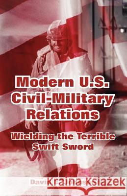 Modern U.S. Civil-Military Relations: Wielding the Terrible Swift Sword Johnson, David E. 9781410218896 University Press of the Pacific