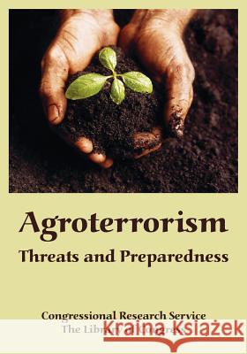 Agroterrorism: Threats and Preparedness Congressional Research Service, The Library of Congress 9781410219114