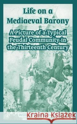 Life on a Mediaeval Barony: A Picture of a Typical Feudal Community in the Thirteenth Century Davis, William Stearns 9781410219183