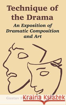 Technique of the Drama: An Exposition of Dramatic Composition and Art Freytag, Gustav 9781410219237 University Press of the Pacific