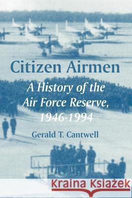 Citizen Airmen: A History of the Air Force Reserve, 1946-1994 Cantwell, Gerald T. 9781410219510 University Press of the Pacific