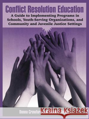 Conflict Resolution Education: A Guide to Implementing Programs in Schools, Youth-Serving Organizations, and Community and Juvenile Justice Settings Crawford, Donna 9781410219701 University Press of the Pacific