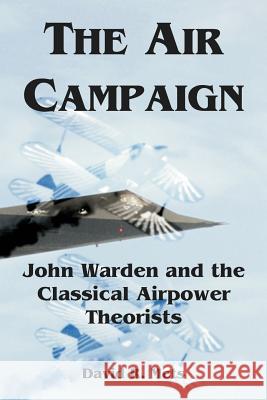 The Air Campaign: John Warden and the Classical Airpower Theorists Mets, David R. 9781410219749 University Press of the Pacific