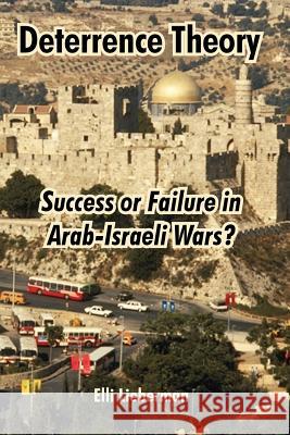 Deterrence Theory: Success or Failure in Arab-Israeli Wars? Lieberman, Elli 9781410219763 University Press of the Pacific