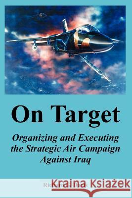 On Target: Organizing and Executing the Strategic Air Campaign Against Iraq Davis, Richard G. 9781410219848 University Press of the Pacific