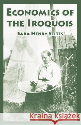 Economics of the Iroquois Sara Henry Stites 9781410220158 University Press of the Pacific