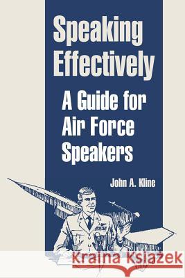 Speaking Effectively: A Guide for Air Force Speakers Kline, John A. 9781410220226 University Press of the Pacific