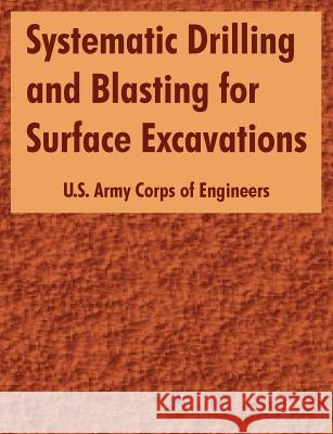 Systematic Drilling and Blasting for Surface Excavations US Army Corps of Engineers 9781410220264