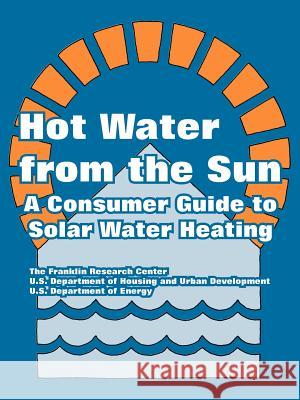 Hot Water from the Sun: A Consumer Guide to Solar Water Heating The Franklin Research Center 9781410220370 University Press of the Pacific
