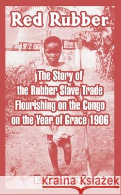 Red Rubber: The Story of the Rubber Slave Trade Flourishing on the Congo on the Year of Grace 1906 Morel, E. D. 9781410220561 University Press of the Pacific