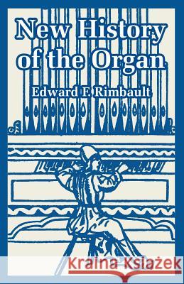 New History of the Organ Edward F. Rimbault 9781410220639