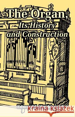 The Organ, Its History and Construction Edward J. Hopkins 9781410220646