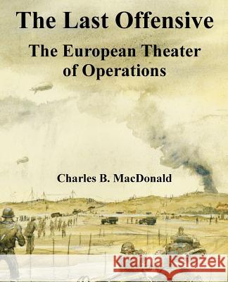 The Last Offensive: The European Theater of Operations MacDonald, Charles B. 9781410220721 University Press of the Pacific