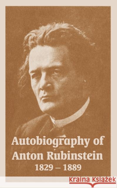 Autobiography of Anton Rubinstein, 1829-1889 Anton Rubinstein 9781410220837
