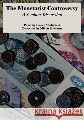 The Monetarist Controversy: A Seminar Discussion Modigliani, Franco 9781410220981 University Press of the Pacific