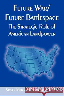 Future War/Future Battlespace: The Strategic Role of American Landpower Metz, Steven 9781410221032 University Press of the Pacific