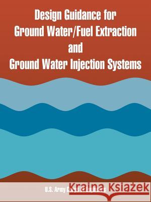 Design Guidance for Ground Water/Fuel Extraction and Ground Water Injection Systems US Army Corps of Engineers 9781410221063 University Press of the Pacific