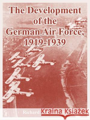 The Development of the German Air Force, 1919-1939 Richard Suchenwirth 9781410221216 University Press of the Pacific