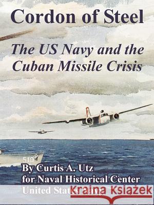 Cordon of Steel: The US Navy and the Cuban Missile Crisis Utz, Curtis A. 9781410221230 University Press of the Pacific
