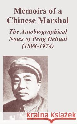 Memoirs of a Chinese Marshal: The Autobiographical Notes of Peng Dehuai (1898-1974) Dehuai, Peng 9781410221377
