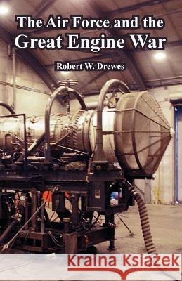 The Air Force and the Great Engine War Robert W Drewes 9781410221742