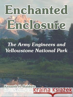 Enchanted Enclosure: The Army Engineers and Yellowstone National Park Baldwin, Kenneth H. 9781410221803