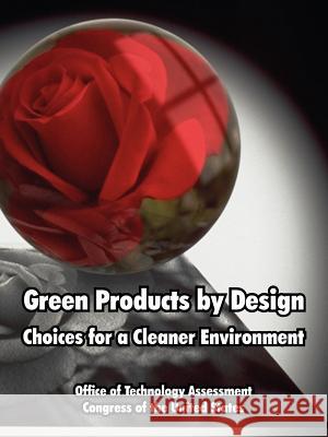 Green Products by Design: Choices for a Cleaner Environment Office of Technology Assessment, Of Tech 9781410222299 University Press of the Pacific