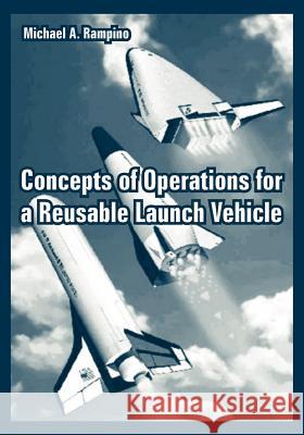 Concepts of Operations for a Reusable Launch Vehicle Michael A. Rampino 9781410222411 University Press of the Pacific