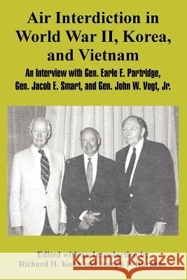 Air Interdiction in World War II, Korea, and Vietnam: An Interview with General. Earle E. Partridge, Gen. Jacob E. Smart, and Gen. John W. Vogt, Jr. Richard H Kohn, Dr, Joseph P Harahan 9781410222558 University Press of the Pacific